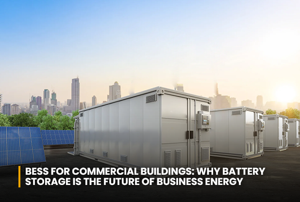 BESS for Commercial Buildings: Why Battery Storage Is the Future of Business Energy