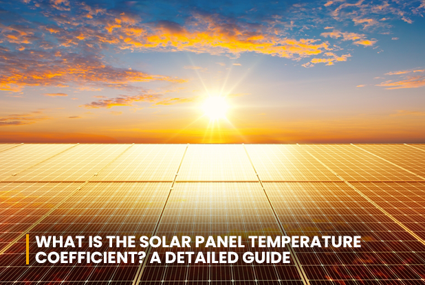 What Is the Solar Panel Temperature Coefficient Detailed Guide
