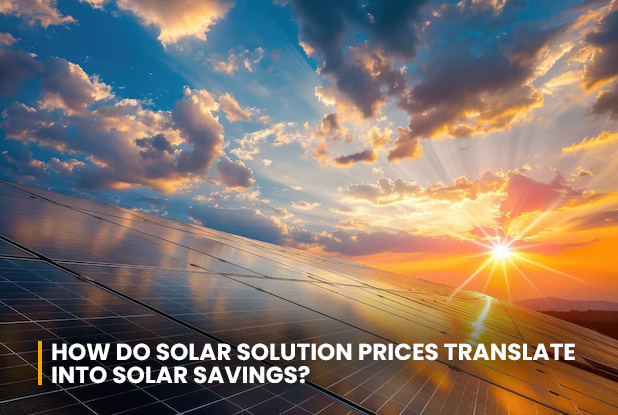 How do solar solution prices translate into solar savings