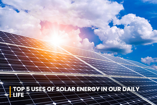 Top 5 Uses of Solar Energy in Our Daily Life