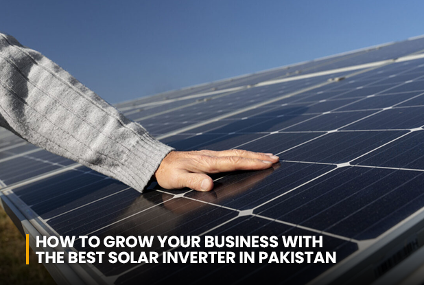 How to grow your business with the best solar inverter in Pakistan