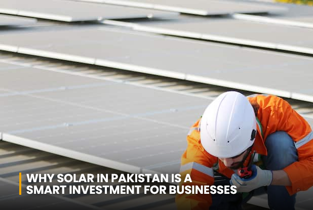 Why Solar in Pakistan is a Smart Investment for Businesses