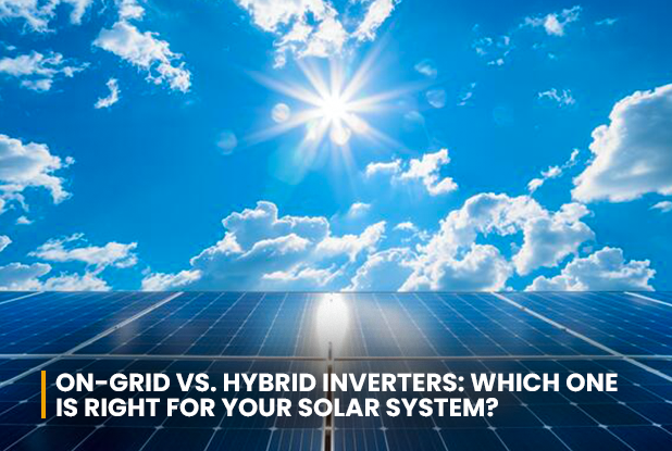 Ongrid vs. Hybrid Inverters: Which One is Right for Your Solar System