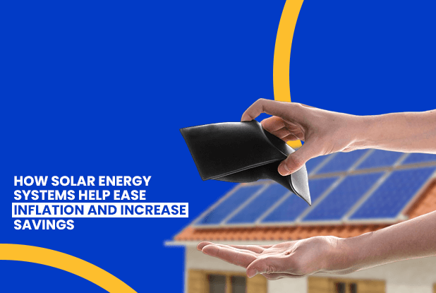 How solar energy systems help ease inflation and increase savings